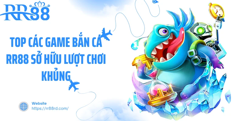 Top các game bắn cá RR88 sở hữu lượt chơi khủng